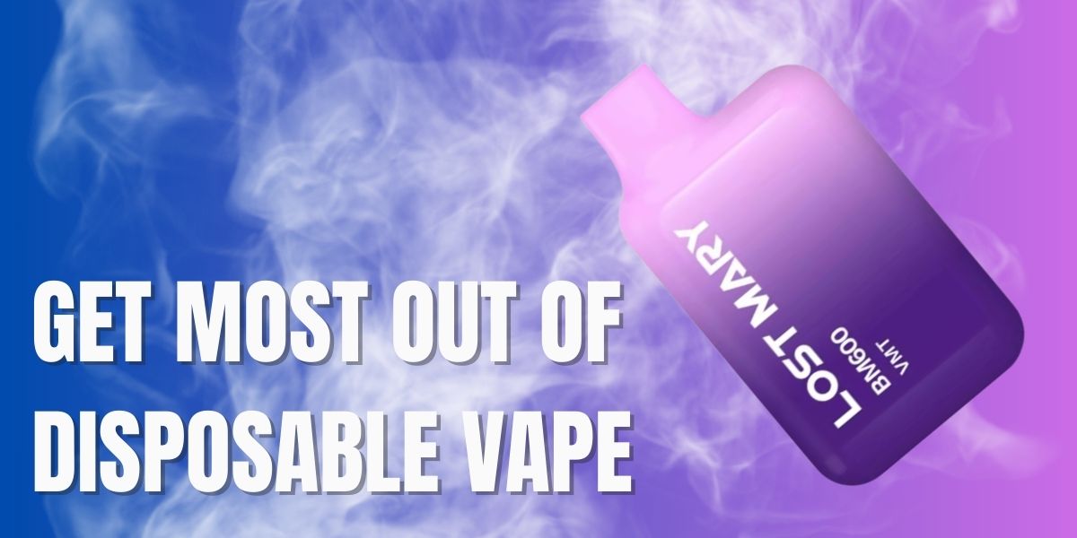 How To Get Most Out of Disposable Vape?