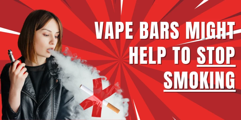 Vape bars might help to Stop smoking